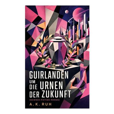 Guirlanden um Die Urnen der Zukunft (Science-Fiction-Roman), Taschenbuch von A. K. Ruh, E-artnow, 978-80-273-5666-9