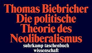 Thomas Biebricher - Die politische Theorie des Neoliberalismus (suhrkamp taschenbuch wissenschaft) - Preis vom 09.10.2026 07:28:09 h