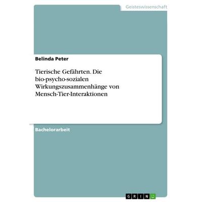 Tierische Gefährten. Die bio-psycho-sozialen Wirkungszusammenhänge von Mensch-Tier-Interaktionen, Taschenbuch von Belinda Peter, GRIN,