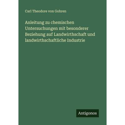 Anleitung zu chemischen Untersuchungen mit besonderer Beziehung auf Landwirthschaft und landwirthschaftliche Industrie, Taschenbuch von Carl Theodore