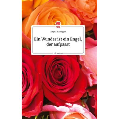 Ein Wunder ist ein Engel, der aufpasst. Life is a Story - story.one, Gebundene Ausgabe von Angela Buchegger, Story.one publishing, 978-3-7108-0395-6