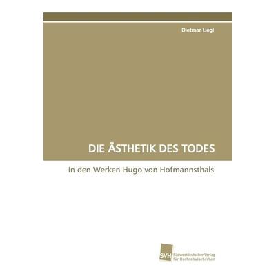 Die Ästhetik des Todes, Taschenbuch von Dietmar Liegl, Südwestdeutscher Verlag für Hochschulschriften, 978-3-8381-0395-2