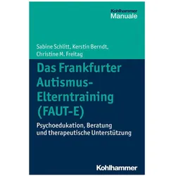 Das Frankfurter Autismus-Elterntraining (FAUT-E), Fachbücher von Kerstin Berndt, Christine M. Freitag, Sabine Schlitt