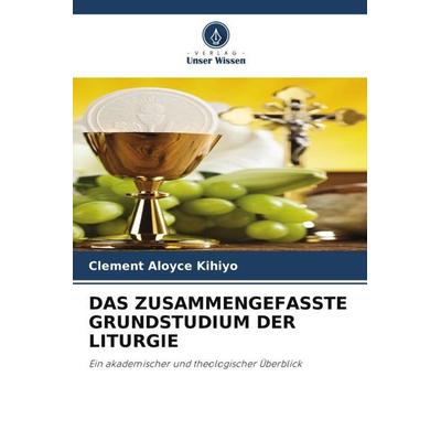 Das Zusammengefasste Grundstudium der Liturgie, Taschenbuch von Clement Aloyce Kihiyo, Verlag Unser Wissen, 978-620-5-36365-2