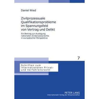 Zivilprozessuale Qualifikationsprobleme im Spannungsfeld von Vertrag und Delikt, Gebundene Ausgabe von Daniel Wied, Peter Lang GmbH, Internationaler