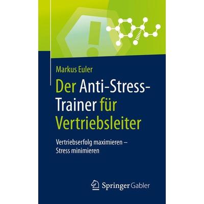 Der Anti-Stress-Trainer für Vertriebsleiter, Taschenbuch von Markus Euler, Springer Fachmedien Wiesbaden GmbH, 978-3-658-28264-6