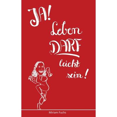 JA! Leben DARF leicht sein!, Taschenbuch von Miriam Fuchs, Tredition, 978-3-7482-8259-4