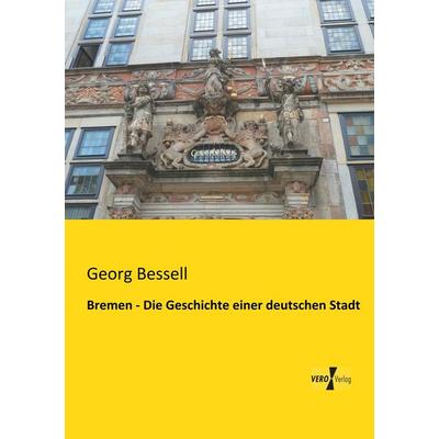 Bremen - Die Geschichte einer deutschen Stadt, Taschenbuch von Georg Bessell, BoD - Books on Demand, 978-3-95610-976-8