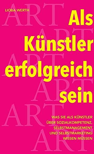 Lioba Werth - Als Künstler erfolgreich sein: Was Sie als Künstler über Sozialkompetenz, Selbstmanagement und Selbstmarketing wissen müssen - Preis vom 30.09.2026 22:30:23 h