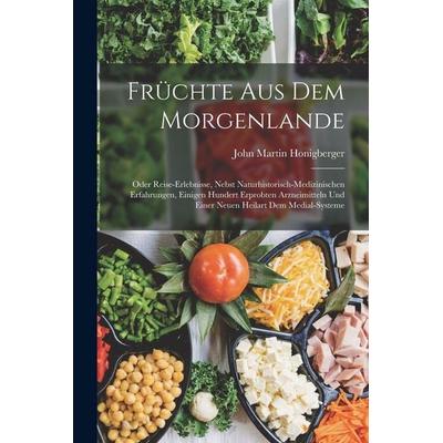 Früchte Aus Dem Morgenlande, Taschenbuch von John Martin Honigberger, Hutson Street Press, 978-1-01-657317-7