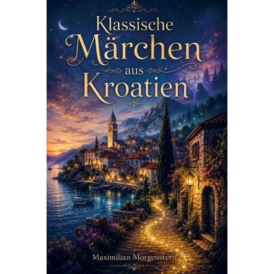 Märchen aus Kroatien, Taschenbuch von Maximilian Morgenstern, Bookmundo, 978-94-038-9487-4