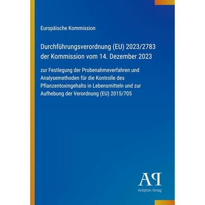 Durchführungsverordnung (EU) 2023/2783 der Kommission vom 14. Dezember 2023, Taschenbuch von Europäische Kommission, Antiphon Verlag,