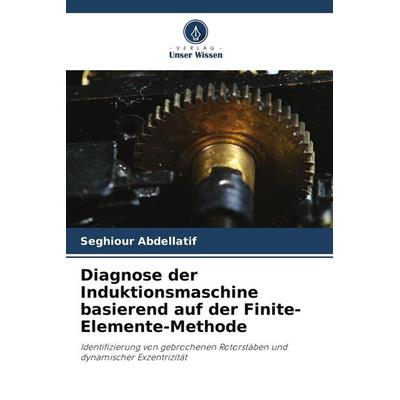 Diagnose der Induktionsmaschine basierend auf der Finite-Elemente-Methode, Taschenbuch von Seghiour Abdellatif, Verlag Unser Wissen, 978-620-7-89656-1