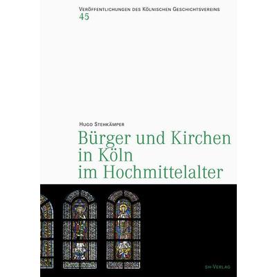 Bürger und Kirchen in Köln im Hochmittelater, Gebundene Ausgabe von Hugo Stehkämper, Böhlau Köln, 978-3-412-22307-6