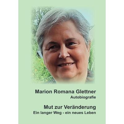Mut zur Veränderung/ Ein langer Weg - ein neues Leben, Taschenbuch von Marion Romana Glettner, Epubli, 978-3-8187-4447-2