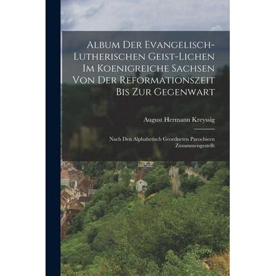 Album Der Evangelisch-Lutherischen Geist-Lichen Im Koenigreiche Sachsen Von Der Reformationszeit Bis Zur Gegenwart, Taschenbuch von August Hermann