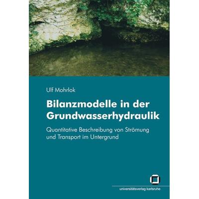 Bilanzmodelle in der Grundwasserhydraulik : quantitative Beschreibung von Strömung und Transport im Untergrund, Taschenbuch von Ulf Mohrlok, KIT