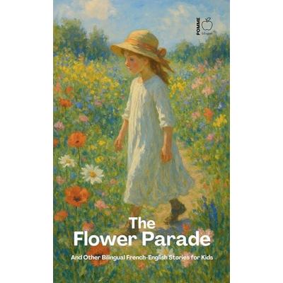 The Flower Parade And Other Bilingual French-English Stories for Kids, Taschenbuch von Pomme Bilingual, Pomme Bilingual
