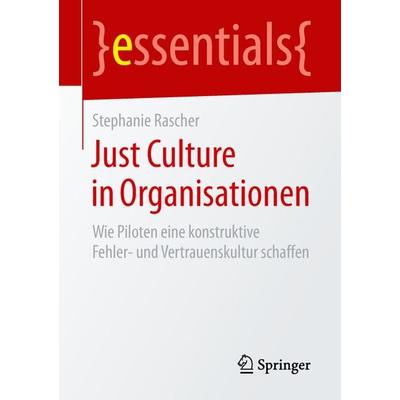 Just Culture in Organisationen, Taschenbuch von Stephanie Rascher, Springer Fachmedien Wiesbaden GmbH, 978-3-658-25850-4