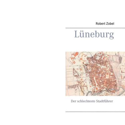 Lüneburg, Taschenbuch von Robert Zobel, BoD – Books on Demand, 978-3-7357-3836-3