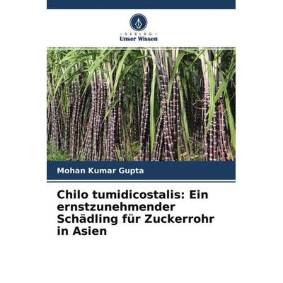 Chilo tumidicostalis: Ein ernstzunehmender Schädling für Zuckerrohr in Asien, Taschenbuch von Mohan Kumar Gupta, Verlag Unser Wissen,