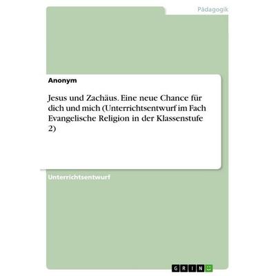 Jesus und Zachäus. Eine neue Chance für dich und mich (Unterrichtsentwurf im Fach Evangelische Religion in der Klassenstufe 2), Taschenbuch von