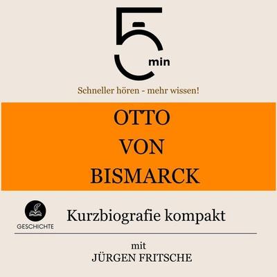 Otto von Bismarck: Kurzbiografie kompakt - 5 Minuten,5 Minuten Biografien,Jürgen Fritsche, Audio, 9783754509791