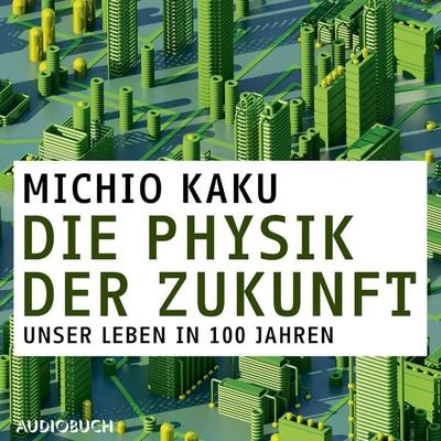 Die Physik der Zukunft - Unsere Zukunft in 100 Jahren - Michio Kaku, Audio, 9788728486993