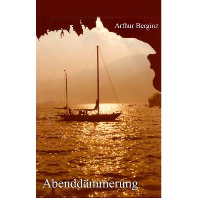 Abenddämmerung, Taschenbuch von Arthur Berginz, BoD – Books on Demand, 978-3-8334-7119-3