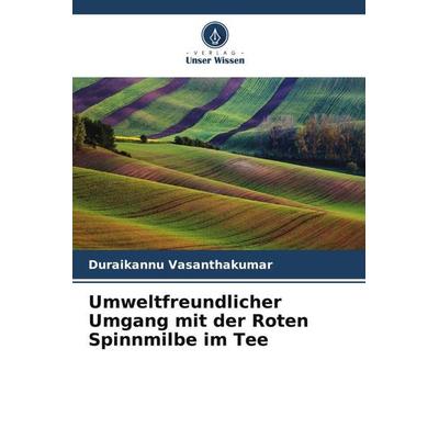 Umweltfreundlicher Umgang mit der Roten Spinnmilbe im Tee, Taschenbuch von Duraikannu Vasanthakumar, Verlag Unser Wissen, 978-620-5-70573-5