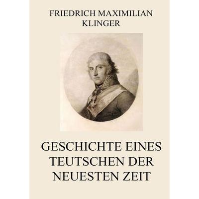 Geschichte eines Teutschen der neuesten Zeit, Taschenbuch von Friedrich Maximilian Klinger, Jazzybee Verlag, 978-3-8496-8210-1