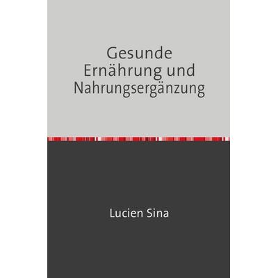 Gesunde Ernährung und Nahrungsergänzung, Taschenbuch von Lucien Sina, Epubli, 978-3-7584-7077-6