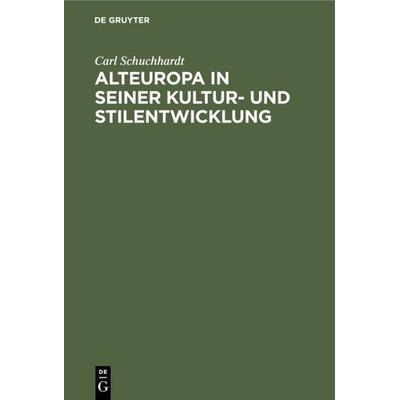 Alteuropa in seiner Kultur- und Stilentwicklung, Gebundene Ausgabe von Carl Schuchhardt, De Gruyter, 978-3-11-111642-6