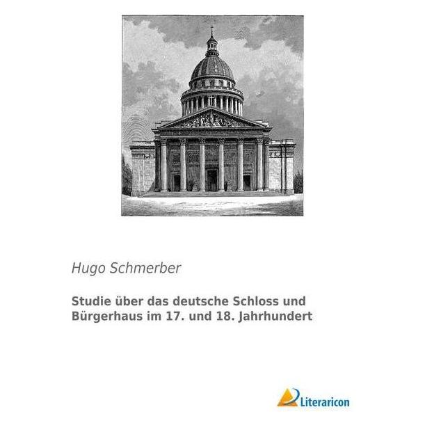 Literaricon Studie über das deutsche Schloss und Bürgerhaus im 17. und 18. Jahrhundert (Deutsch, Softcover, Hugo Schmerber) (55599940)