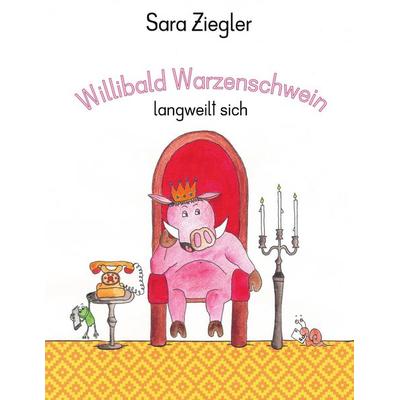 Willibald Warzenschwein langweilt sich, Gebundene Ausgabe von Sara Ziegler, BoD – Books on Demand, 978-3-7597-4999-4