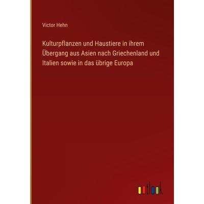 Kulturpflanzen und Haustiere in ihrem Übergang aus Asien nach Griechenland und Italien sowie in das übrige Europa, Gebundene Ausgabe von Victor Hehn,