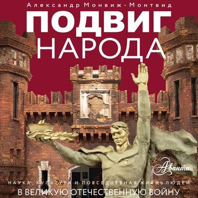 Podvig naroda. Nauka, kultura i povsednevnaya zhizn lyudey v Velikuyu Otechestvennuyu voynu - Aleksandr Monvizh-Montvid, Audio, 9785171775728