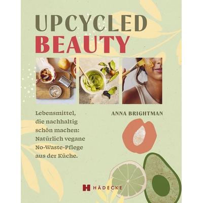 UPCYCLED BEAUTY, Gebundene Ausgabe von Anna Brightman, Hädecke Verlag, 978-3-7750-0824-2