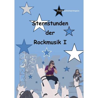 Sternstunden der Rockmusik I, Taschenbuch von Frank Zimmermann, BoD – Books on Demand, 978-3-695-75875-3