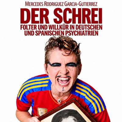 Der Schrei - Folter und Willkür in deutschen und spanischen Psychiatrien - Mercedes Rodríguez García-Gutierrez, Audio, 4069829340762