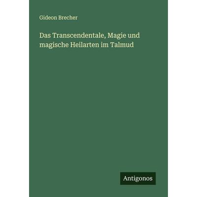 Das Transcendentale, Magie und magische Heilarten im Talmud, Taschenbuch von Gideon Brecher, Antigonos Verlag, 978-3-563-30243-9