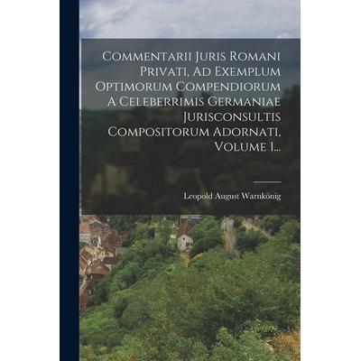 Commentarii Juris Romani Privati, Ad Exemplum Optimorum Compendiorum A Celeberrimis Germaniae Jurisconsultis Compositorum Adornati, Volume 1...,