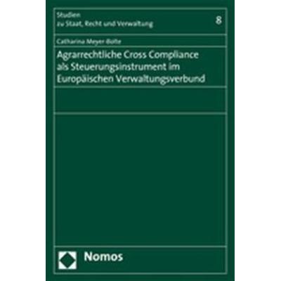 Agrarrechtliche Cross Compliance als Steuerungsinstrument im Europäischen Verwaltungsverbund, Taschenbuch von Catharina Meyer-Bolte, Nomos,