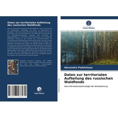 Daten zur territorialen Aufteilung des russischen Waldfonds, Taschenbuch von Alexandra Podolskaya, Verlag Unser Wissen, 978-620-3-48827-2