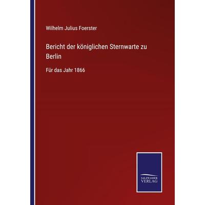 Bericht der königlichen Sternwarte zu Berlin, Taschenbuch von Wilhelm Julius Foerster, BoD - Books on Demand, 978-3-7525-3538-9