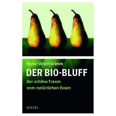 Der Bio-Bluff, Gebundene Ausgabe von Hans-Ulrich Grimm, S. Hirzel Verlag GmbH