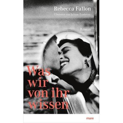 Was wir von ihr wissen, Gebundene Ausgabe von Rebecca Fallon, Mareverlag, 978-3-86648-752-9