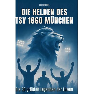 Die Helden des TSV 1860 München, Gebundene Ausgabe von Tim Schröder, BoD - Books on Demand, 978-3-695-36478-7