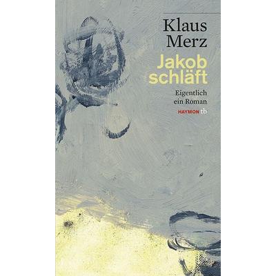 Jakob schläft, Taschenbuch von Klaus Merz, Haymon Verlag, 978-3-85218-966-6