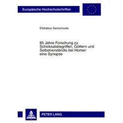 85 Jahre Forschung zu Schicksalsbegriffen, Göttern und Selbstverständnis bei Homer: eine Synopse, Fachbücher von Efstratios Sarischoulis